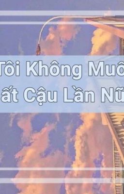 Tôi Không Muốn Mất Cậu Lần Nữa