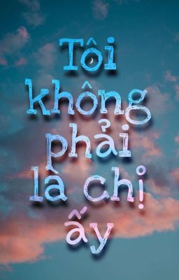 Tôi Không Phải Là Chị Ấy