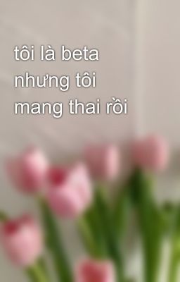 tôi là beta nhưng tôi mang thai rồi