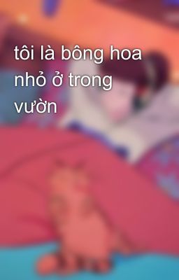 tôi là bông hoa nhỏ ở trong vườn