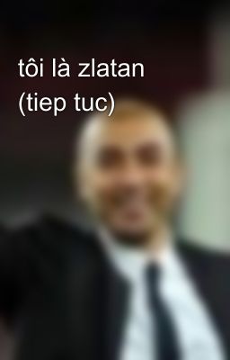 tôi là zlatan (tiep tuc)