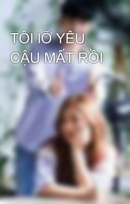 TÔI lỠ YÊU CẬU MẤT RỒI