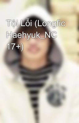 Tội Lỗi (Longfic Haehyuk_NC 17+)