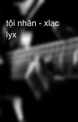 tội nhân - xlac lyx