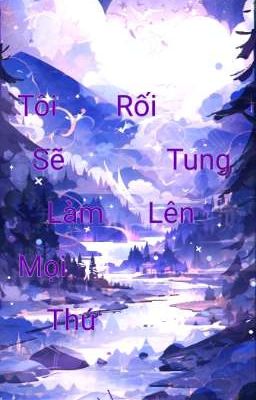 Tôi Sẽ Làm Mọi Thứ Rối Tung Lên