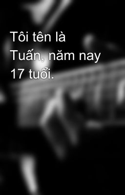 Tôi tên là Tuấn, năm nay 17 tuổi.