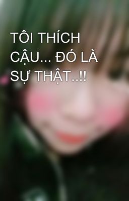 TÔI THÍCH CẬU... ĐÓ LÀ SỰ THẬT..!!