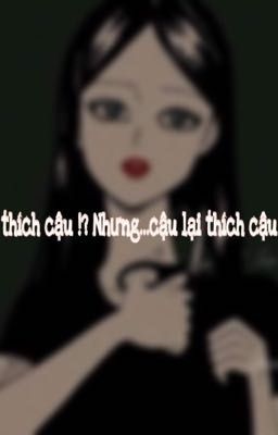 Tôi thích cậu !? Nhưng cẠu lại thích cậu ấy ...