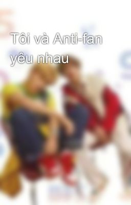 Tôi và Anti-fan yêu nhau