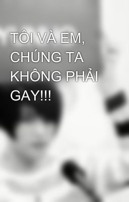 TÔI VÀ EM, CHÚNG TA KHÔNG PHẢI GAY!!!