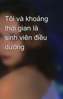 Tôi và khoảng thời gian là sinh viên điều dưỡng