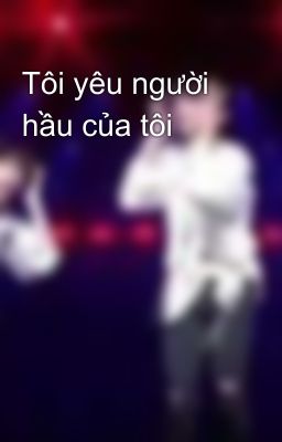 Tôi yêu người hầu của tôi