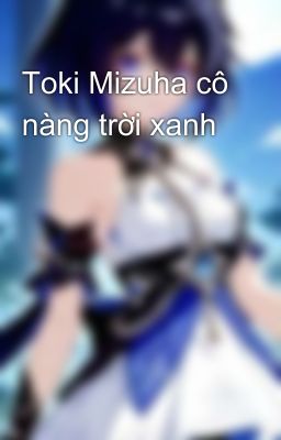 Toki Mizuha cô nàng trời xanh