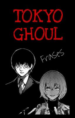 Tokyo Ghoul [Frases]