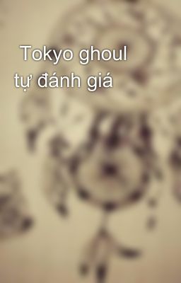  Tokyo ghoul tự đánh giá