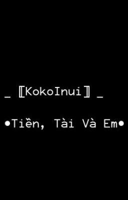 〚TokyoRevengers/KokoInui〛•Tiền, Tài Và Em•