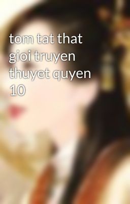 tom tat that gioi truyen thuyet quyen 10