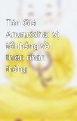 Tôn Giả Anuruddha: Vị tối thắng về thiên nhãn thông