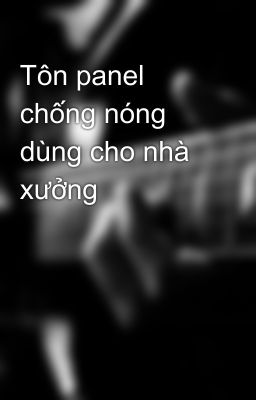 Tôn panel chống nóng dùng cho nhà xưởng