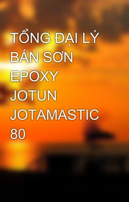 TỔNG ĐẠI LÝ BÁN SƠN EPOXY JOTUN JOTAMASTIC 80