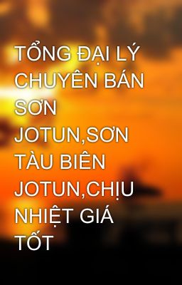 TỔNG ĐẠI LÝ CHUYÊN BÁN SƠN JOTUN,SƠN TÀU BIÊN JOTUN,CHỊU NHIỆT GIÁ TỐT