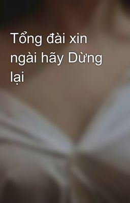 Tổng đài xin ngài hãy Dừng lại