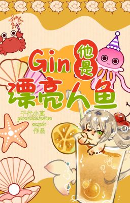 [Tống] Gin hắn là xinh đẹp nhân ngư!-Thiên Đại Tiểu Chân