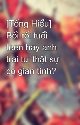 [Tống Hiểu] Bối rối tuổi teen hay anh trai tui thật sự có gian tình?