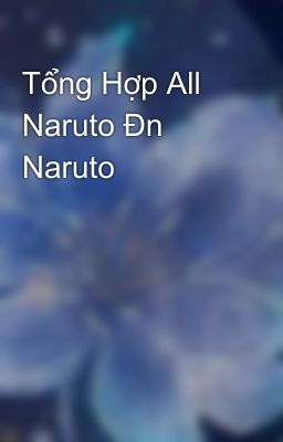 Tổng Hợp All Naruto Đn Naruto