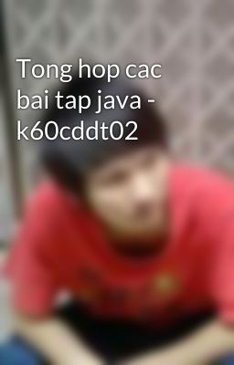 Tong hop cac bai tap java - k60cddt02