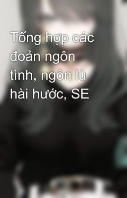 Tổng hợp các đoản ngôn tình, ngôn lù hài hước, SE