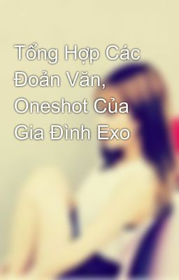 Tổng Hợp Các Đoản Văn, Oneshot Của Gia Đình Exo