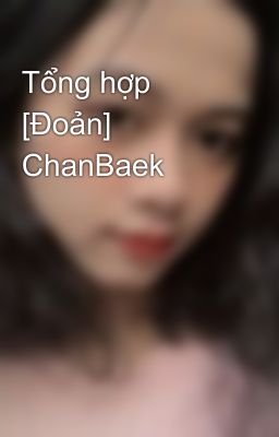 Tổng hợp [Đoản] ChanBaek