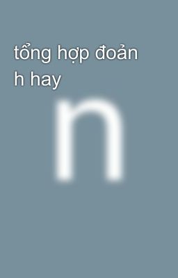 tổng hợp đoản h hay