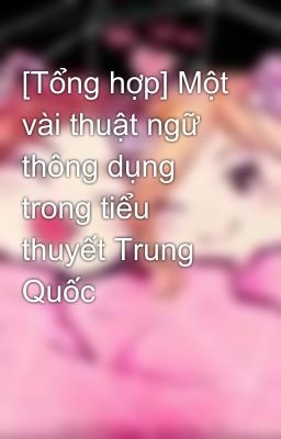 [Tổng hợp] Một vài thuật ngữ thông dụng trong tiểu thuyết Trung Quốc