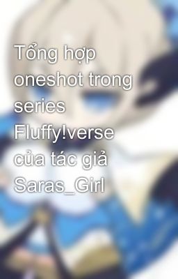 Tổng hợp oneshot trong series Fluffy!verse của tác giả Saras_Girl