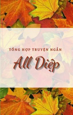 Tổng hợp truyện ngắn All Diệp