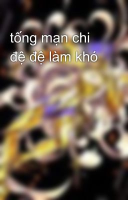 tống mạn chi đệ đệ làm khó