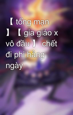 【 tổng mạn 】【 gia giáo x vô đầu 】 chết đi phi hằng ngày