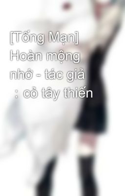 [Tống Mạn] Hoàn mộng nhớ - tác giả ：cỏ tây thiến