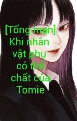 [Tống mạn] Khi nhân vật phụ có thể chất của Tomie.