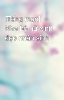 [Tống mạn] Nha bộ nữ xinh đẹp nhân sinh