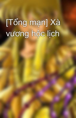 [Tổng mạn] Xà vương hộc lịch