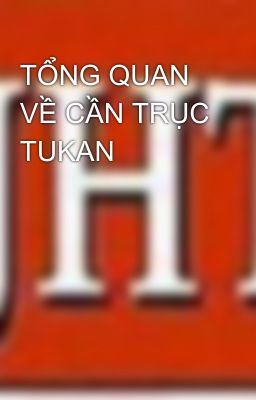 TỔNG QUAN VỀ CẦN TRỤC TUKAN