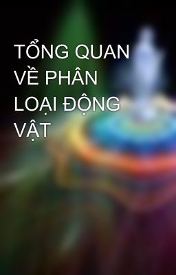 TỔNG QUAN VỀ PHÂN LOẠI ĐỘNG VẬT