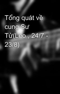 Tổng quát về cung Sư Tử(Leo , 24/7 - 23/8)