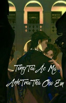 Tổng Tài Ác Ma : Anh Trai,Tha Cho Em !