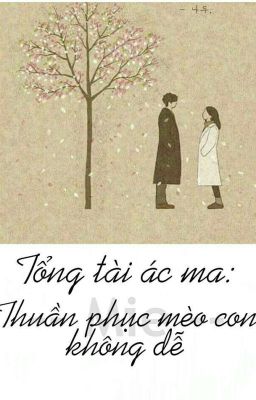 Tổng Tài Ác Ma: Thuần Phục Mèo Con Không Dễ