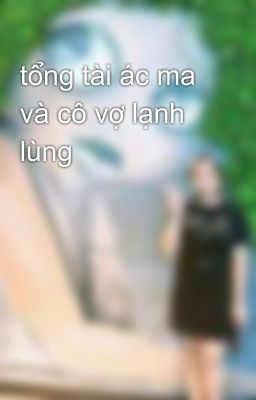 tổng tài ác ma và cô vợ lạnh lùng