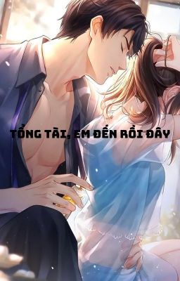 Tổng tài, em đến rồi đây